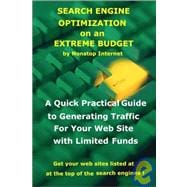 Search Engine Optimization on an Extreme Budget : A Quick Practical Guide to Generating Traffic for Your Web Site with Limited Funds