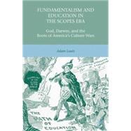 Fundamentalism and Education in the Scopes Era God, Darwin, and the Roots of America's Culture Wars