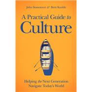 A Practical Guide to Culture Helping the Next Generation Navigate Today’s World