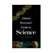 Almost Everyone's Guide to Science : The Universe, Life and Everything