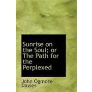 Sunrise on the Soul: Or the Path for the Perplexed