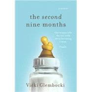 The Second Nine Months One Woman Tells the Real Truth about Becoming a Mom. Finally.