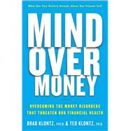 Mind over Money : Overcoming the Money Disorders That Threaten Our Financial Health