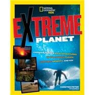 Extreme Planet Carsten Peter's Adventures in Volcanoes, Caves, Canyons, Deserts, and Beyond!