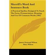 Merrill's Word and Sentence Book : A Practical Speller, Designed to Teach the Form, Pronunciation, Meaning, and Use of Common Words (1902)