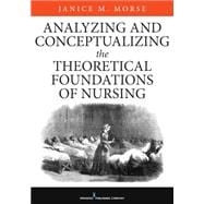 Analyzing and Conceptualizing the Theoretical Foundations of Nursing