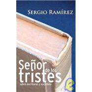 SENOR DE LOS TRISTES SOBRE ESCRITORES Y ESCRITURA/KNIGHT OF THE SAD ON WRITERS AND WRITING: On Writers And Writing