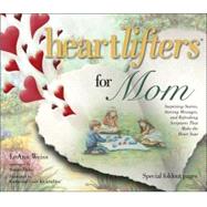 Heartlifters for Mom; Surprising Stories, Stirring Messages, and Refreshing Scriptures that Make the Heart Soar