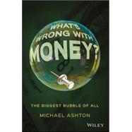 What's Wrong with Money? The Biggest Bubble of All