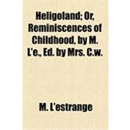 Heligoland: Or, Reminiscences of Childhood, by M. L'e., Ed. by Mrs. C.w.