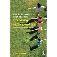 How to be Inventive When Teaching Primary Mathematics