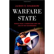 Warfare State World War II Americans and the Age of Big Government