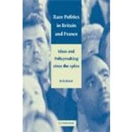 Race Politics in Britain and France: Ideas and Policymaking since the 1960s