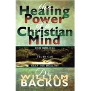 Healing Power of the Christian Mind : How Biblical Truth Can Keep You Healthy