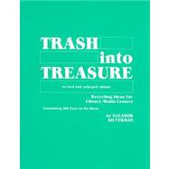 Trash into Treasure Recycling Ideas for Library/Media Centers, Containing 100 Easy-to-Do Ideas