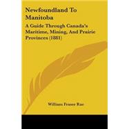 Newfoundland to Manitob : A Guide Through Canada's Maritime, Mining, and Prairie Provinces (1881)