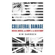Collateral Damage Britain, America, and Europe in the Age of Trump