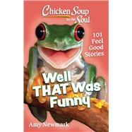 Chicken Soup for the Soul: Well That Was Funny  101 Feel Good Stories