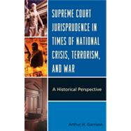 Supreme Court Jurisprudence in Times of National Crisis, Terrorism, and War A Historical Perspective