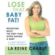 Lose That Baby Fat! Bouncing Back the First Year after Having a Baby--A Mom Friendly Fitness Program
