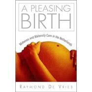 A Pleasing Birth: Midwives and Maternity Care in the Netherlands