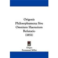 Origenis Philosophumena Sive Omnium Haeresium Refutatio