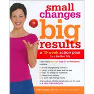 Small Changes, Big Results : A 12-Week Action Plan for Eating Well, Staying Fit, and Feeling Good