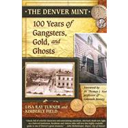 The Denver Mint: 100 Years of Gangsters, Gold, And Ghosts