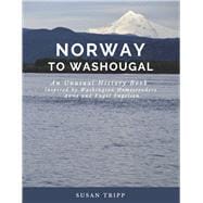 Norway to Washougal An Unusual History Book Inspired by Washington Homesteaders Anna and Engel Engelsen