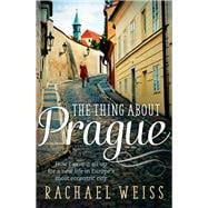 The Thing About Prague How I Gave It All Up for a New Life in Europe's Most Eccentric City