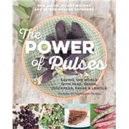 The Power of Pulses Saving the World with Peas, Beans, Chickpeas, Favas and Lentils
