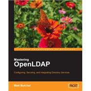 Mastering OpenLDAP: Configuring, Securing, and Integrating Directory Services