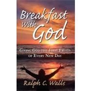 Breakfast With God, Giving God the First Fruits of Every New Day
