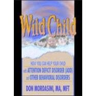 Wild Child: How You Can Help Your Child with Attention Deficit Disorder (ADD) and Other Behavioral Disorders