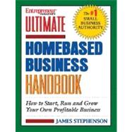 Ultimate Homebased Business Handbook : How to Start, Run, and Grow Your Own Profitable Business