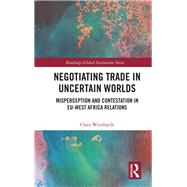 Negotiating Trade in Uncertain Worlds: Misperceptions and Contestation in EU-West Africa Relations