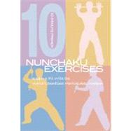 Nunchaku Exercises : Keeping Fit with the World's Deadliest Martial Arts Weapon