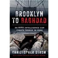 Brooklyn to Baghdad An NYPD Intelligence Cop Fights Terror in Iraq