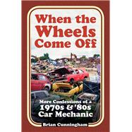 When the Wheels Come Off More Confessions of a 1970s & '80s Car Mechanic