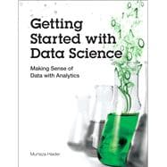 Getting Started with Data Science Making Sense of Data with Analytics
