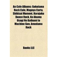 Cafe Albums : Gokutama Rock Cafe, Magnya Carta, Shikisai Moment, Harajuku Dance Rock, Ko Akuma Usagi No Koibumi to Machine Gun, Amedama Rock