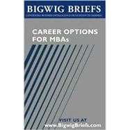 Career Options for MBAs : Real World Advice from Industry Veterans on Investment Banking, Consulting, Global 500 Companies, Entrepreneurship and Choosing the Right Career