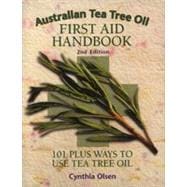 Australian Tea Tree Oil First Aid Handbook 101 Plus Ways to Use Tea Tree Oil