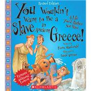 You Wouldn't Want to Be a Slave in Ancient Greece! (Revised Edition) (You Wouldn't Want to…: Ancient Civilization) (Library Edition)