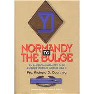 Normandy to the Bulge : An American Infantry GI in Europe During World War II