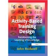 Activity-Based Training Design: Transforming the Learning of Knowledge