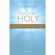 How to Be Holy First Steps in Becoming a Saint