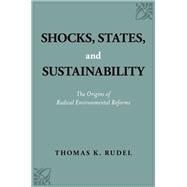 Shocks, States, and Sustainability The Origins of Radical Environmental Reforms