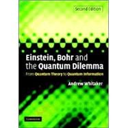 Einstein, Bohr and the Quantum Dilemma: From Quantum Theory to Quantum Information