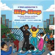 A Child's Introduction to Hip-Hop The Beats, Rhymes, and Roots of a Musical Revolution